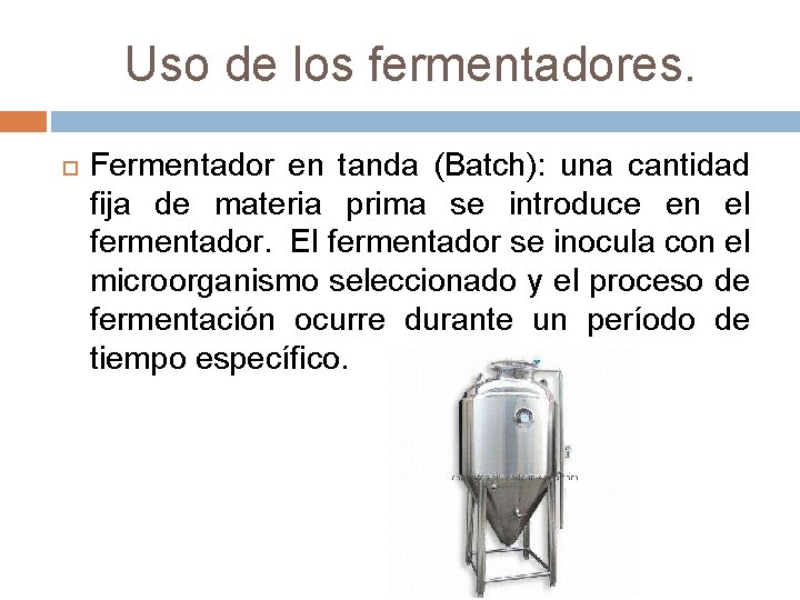 Uso de los fermentadores. Fermentador en tanda (Batch): una cantidad fija de materia prima