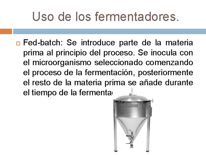 Uso de los fermentadores. Fed-batch: Se introduce parte de la materia prima al principio