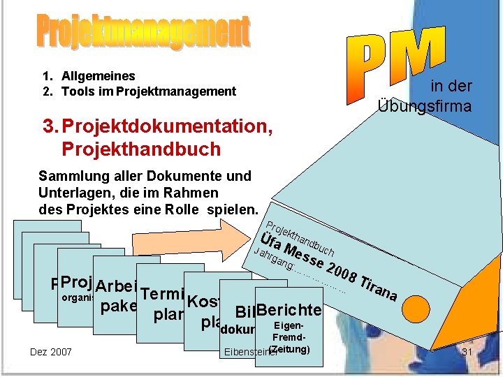 1. Allgemeines 2. Tools im Projektmanagement in der Übungsfirma 3. Projektdokumentation, Projekthandbuch Sammlung aller