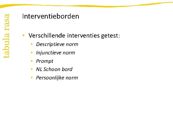 Interventieborden • Verschillende interventies getest: • • • Descriptieve norm Injunctieve norm Prompt NL