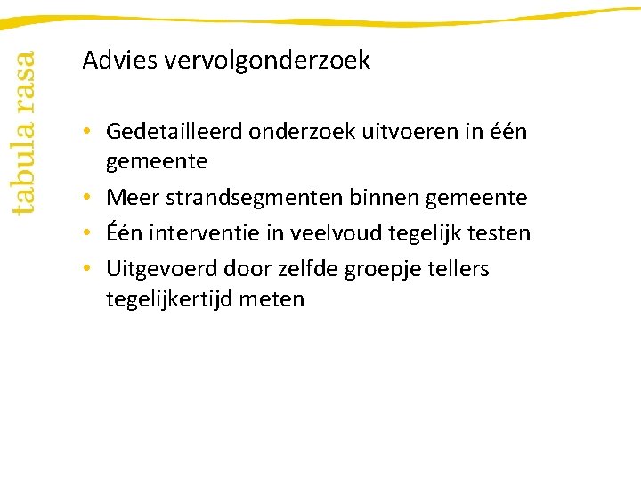 Advies vervolgonderzoek • Gedetailleerd onderzoek uitvoeren in één gemeente • Meer strandsegmenten binnen gemeente