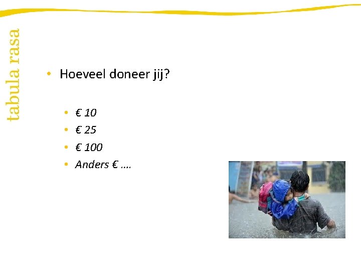  • Hoeveel doneer jij? • • € 10 € 25 € 100 Anders