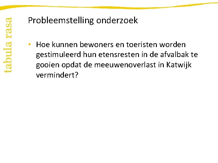 Probleemstelling onderzoek • Hoe kunnen bewoners en toeristen worden gestimuleerd hun etensresten in de