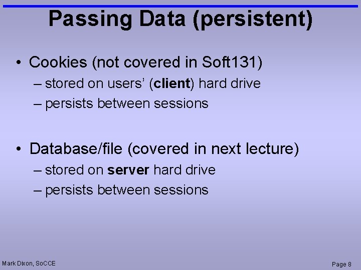 Passing Data (persistent) • Cookies (not covered in Soft 131) – stored on users’