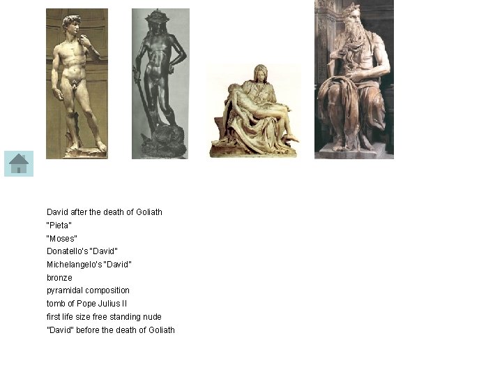 David after the death of Goliath “Pieta” “Moses” Donatello’s “David” Michelangelo's “David” bronze pyramidal