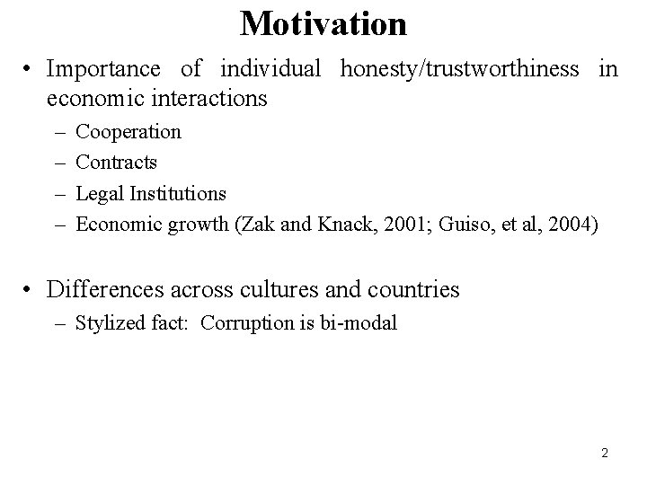 Motivation • Importance of individual honesty/trustworthiness in economic interactions – – Cooperation Contracts Legal