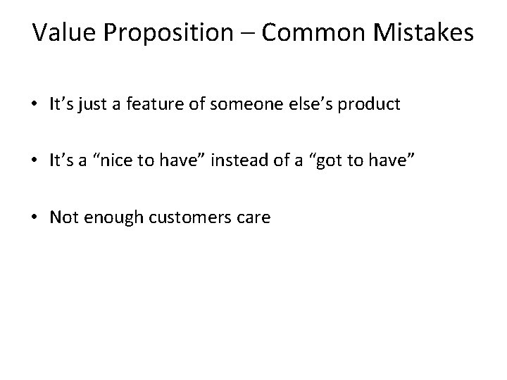 Value Proposition – Common Mistakes • It’s just a feature of someone else’s product