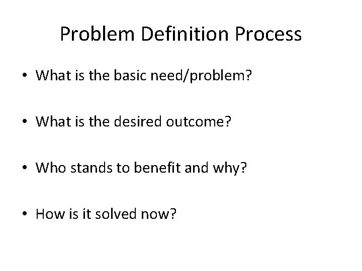 Problem Definition Process • What is the basic need/problem? • What is the desired
