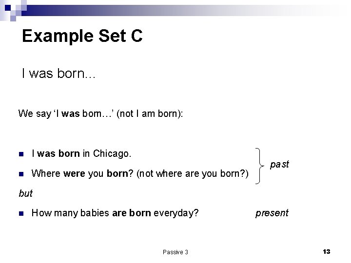 Example Set C I was born… We say ‘I was born…’ (not I am