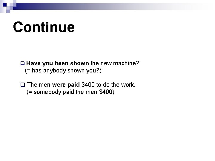 Continue q Have you been shown the new machine? (= has anybody shown you?