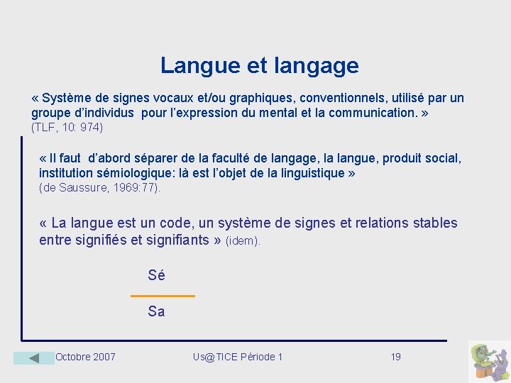 Langue et langage « Système de signes vocaux et/ou graphiques, conventionnels, utilisé par un