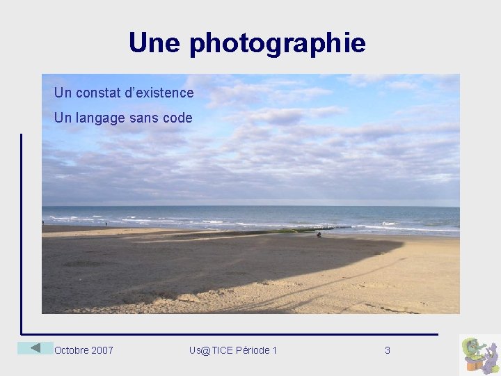 Une photographie Un constat d’existence Un langage sans code Octobre 2007 Us@TICE Période 1