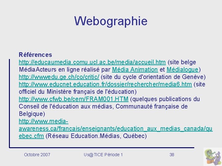 Webographie Références http: //educaumedia. comu. ucl. ac. be/media/accueil. htm (site belge Média. Acteurs en