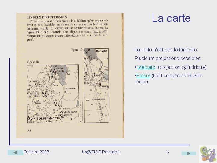 La carte n’est pas le territoire. Plusieurs projections possibles: • Mercator (projection cylindrique) •