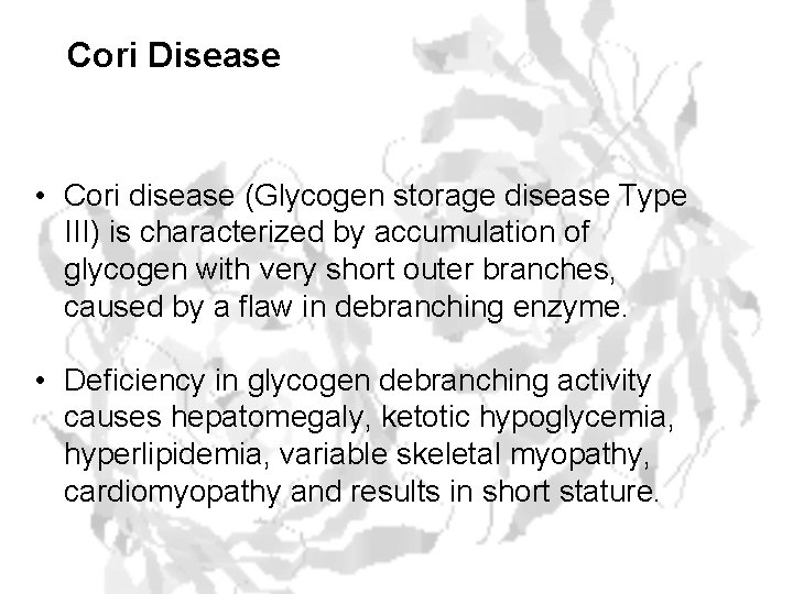 Cori Disease • Cori disease (Glycogen storage disease Type III) is characterized by accumulation