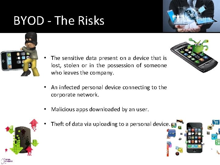 BYOD - The Risks • The sensitive data present on a device that is