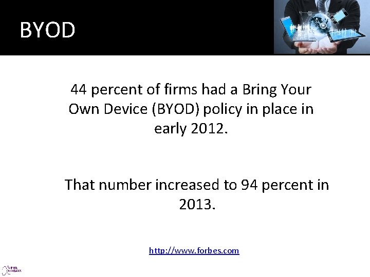 BYOD 44 percent of firms had a Bring Your Own Device (BYOD) policy in