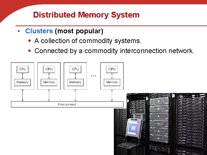 Distributed Memory System • Clusters (most popular) § A collection of commodity systems. §