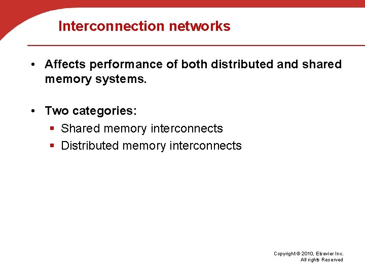 Interconnection networks • Affects performance of both distributed and shared memory systems. • Two