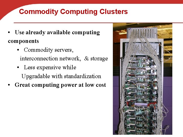 Commodity Computing Clusters • Use already available computing components • Commodity servers, interconnection network,