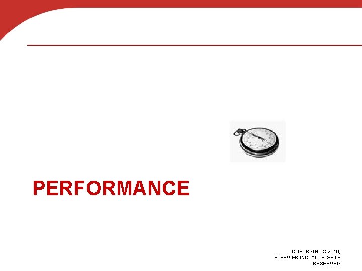 PERFORMANCE COPYRIGHT © 2010, ELSEVIER INC. ALL RIGHTS RESERVED 