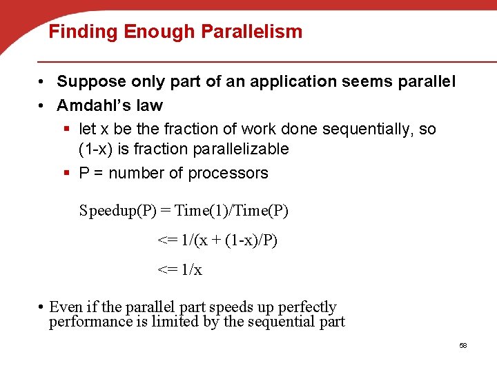 Finding Enough Parallelism • Suppose only part of an application seems parallel • Amdahl’s