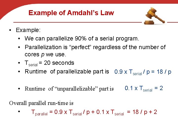 Example of Amdahl’s Law • Example: • We can parallelize 90% of a serial