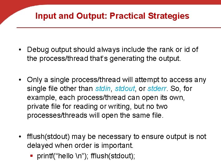 Input and Output: Practical Strategies • Debug output should always include the rank or