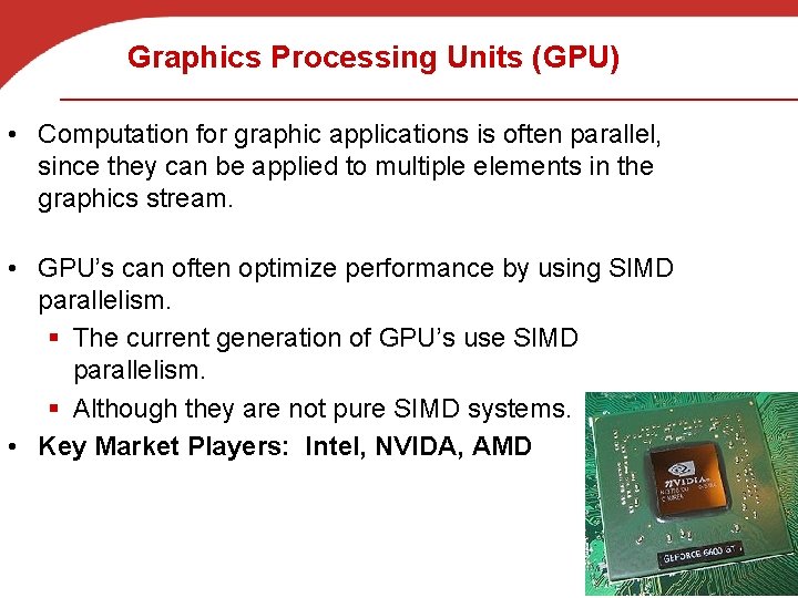 Graphics Processing Units (GPU) • Computation for graphic applications is often parallel, since they