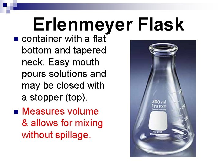 Erlenmeyer Flask container with a flat bottom and tapered neck. Easy mouth pours solutions