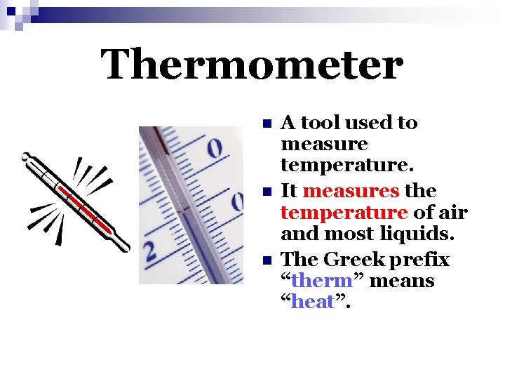 Thermometer n n n A tool used to measure temperature. It measures the temperature