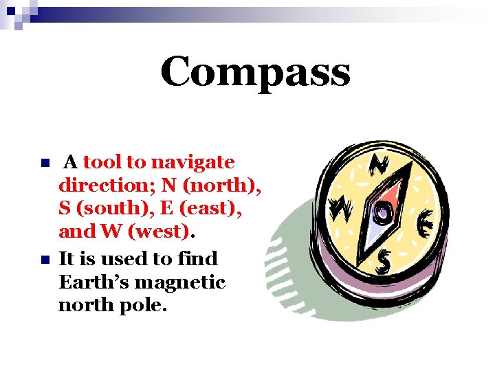 Compass n n A tool to navigate direction; N (north), S (south), E (east),