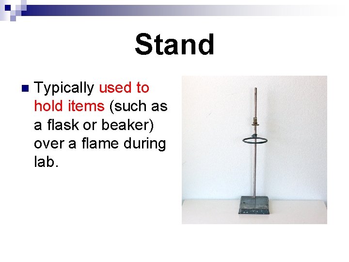 Stand n Typically used to hold items (such as a flask or beaker) over