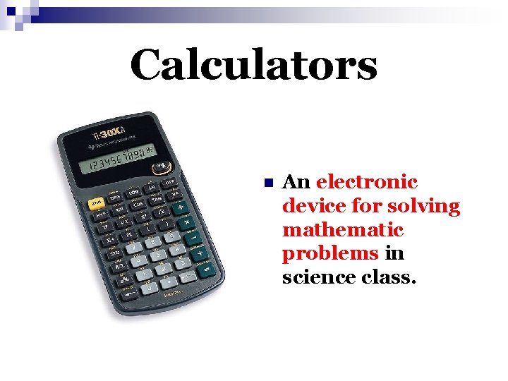 Calculators n An electronic device for solving mathematic problems in science class. 