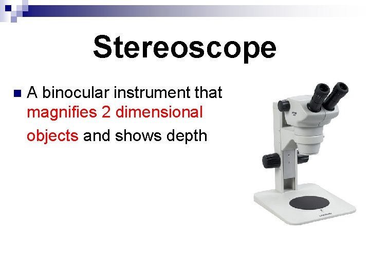 Stereoscope A binocular instrument that magnifies 2 dimensional objects and shows depth n 