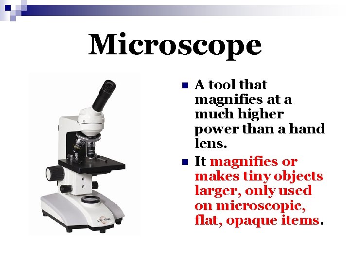 Microscope n n A tool that magnifies at a much higher power than a