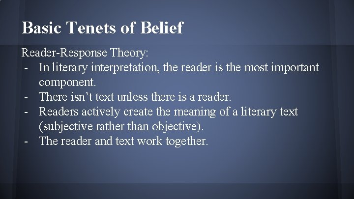 Basic Tenets of Belief Reader-Response Theory: - In literary interpretation, the reader is the