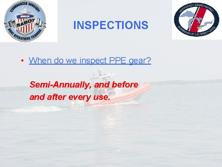 INSPECTIONS • When do we inspect PPE gear? Semi-Annually, and before and after every