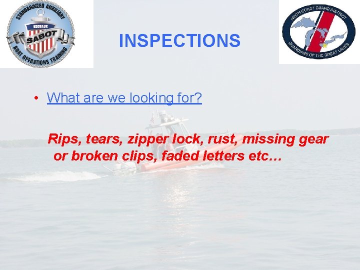 INSPECTIONS • What are we looking for? Rips, tears, zipper lock, rust, missing gear