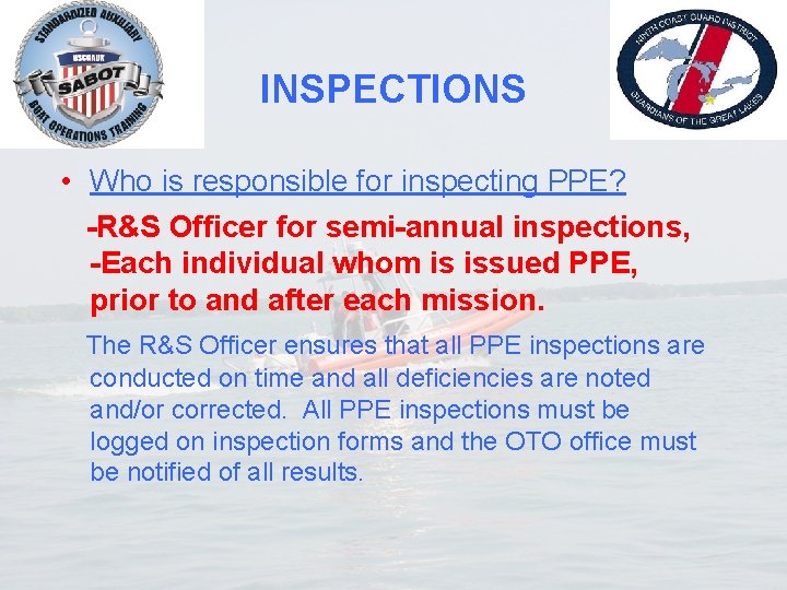 INSPECTIONS • Who is responsible for inspecting PPE? -R&S Officer for semi-annual inspections, -Each