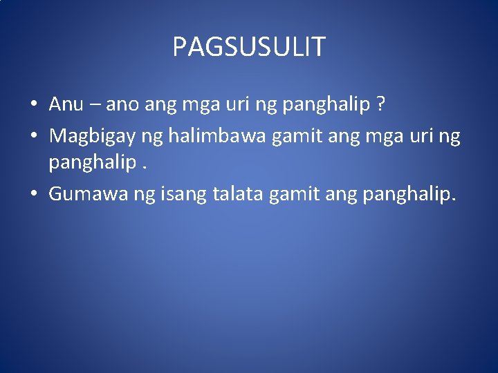 PAGSUSULIT • Anu – ano ang mga uri ng panghalip ? • Magbigay ng