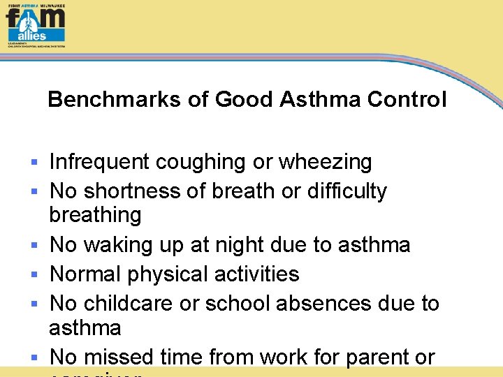 Benchmarks of Good Asthma Control § § § Infrequent coughing or wheezing No shortness