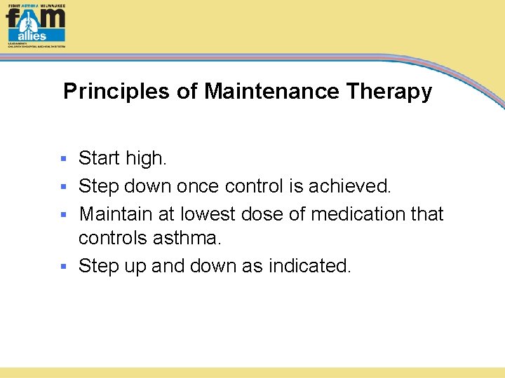 Principles of Maintenance Therapy Start high. § Step down once control is achieved. §