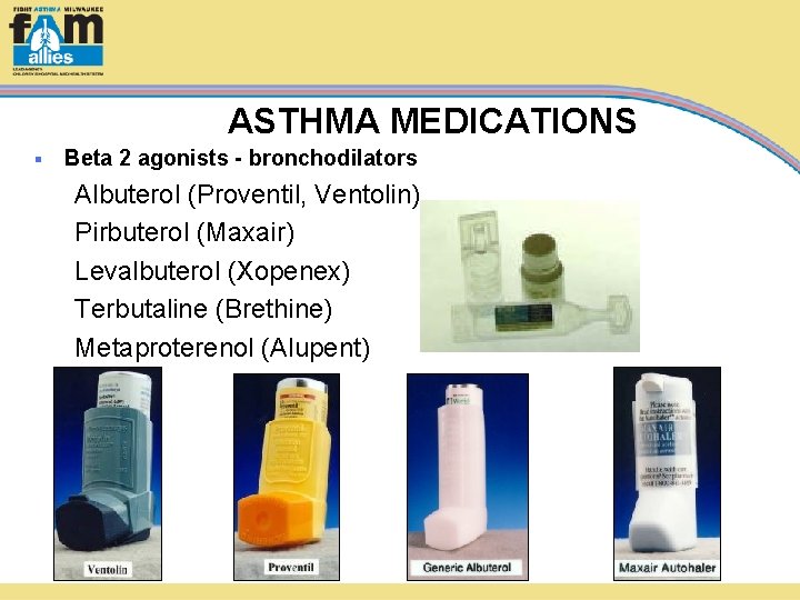 ASTHMA MEDICATIONS § Beta 2 agonists - bronchodilators Albuterol (Proventil, Ventolin) Pirbuterol (Maxair) Levalbuterol