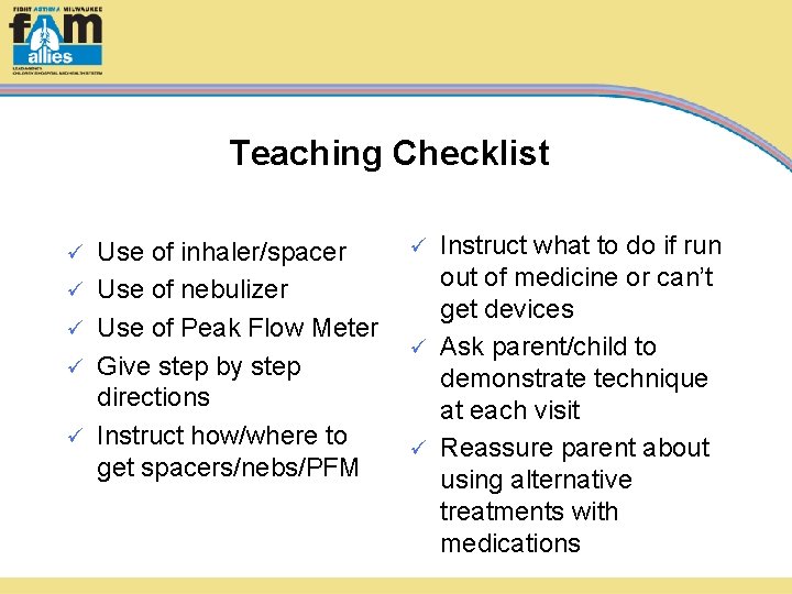 Teaching Checklist ü ü ü Use of inhaler/spacer Use of nebulizer Use of Peak