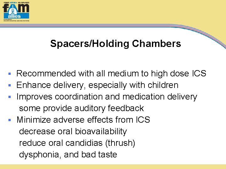 Spacers/Holding Chambers Recommended with all medium to high dose ICS § Enhance delivery, especially