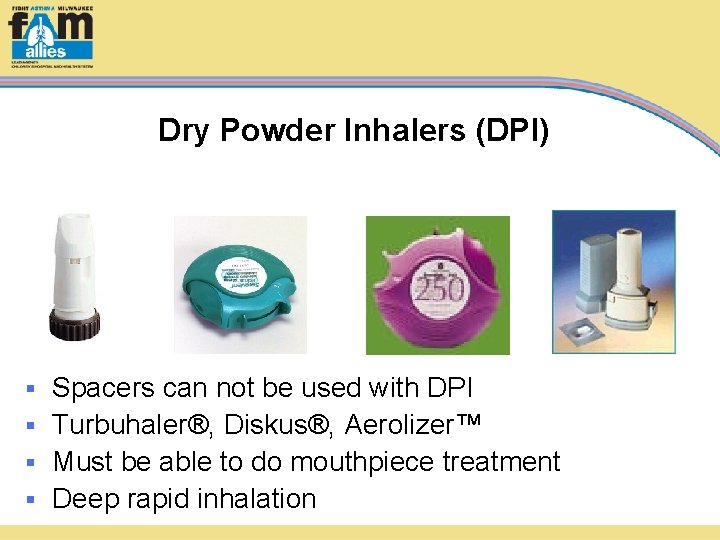 Dry Powder Inhalers (DPI) Spacers can not be used with DPI § Turbuhaler®, Diskus®,