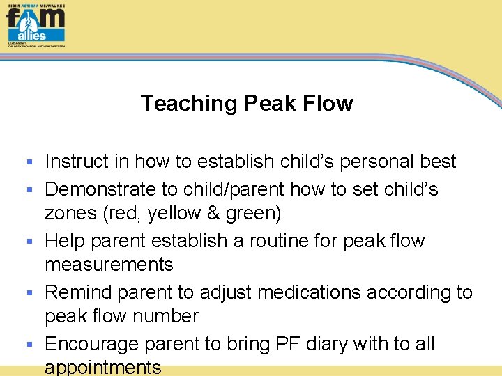 Teaching Peak Flow § § § Instruct in how to establish child’s personal best
