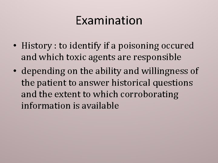 Examination • History : to identify if a poisoning occured and which toxic agents