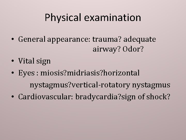 Physical examination • General appearance: trauma? adequate airway? Odor? • Vital sign • Eyes